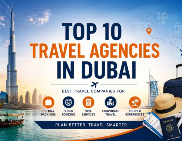 Top 10 Travel Agencies in Dubai for Holiday Packages, Visas & Flights